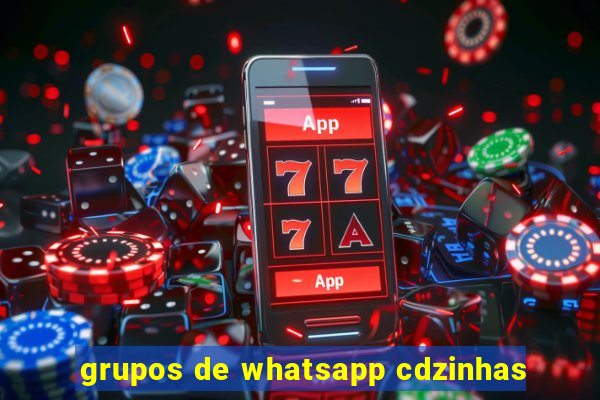 grupos de whatsapp cdzinhas